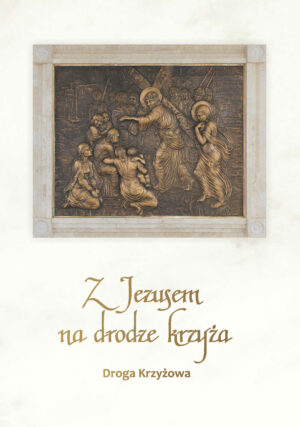 Z Jezusem na drodze krzyża. Droga krzyżowa.